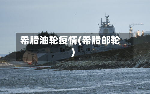 希腊油轮疫情(希腊邮轮)-第1张图片