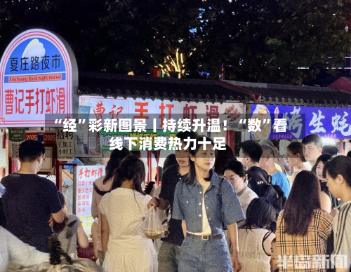 “经”彩新图景丨持续升温!“数”看线下消费热力十足-第2张图片
