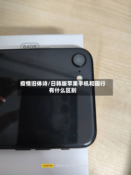 疫情旧体诗/日韩版苹果手机和国行有什么区别-第1张图片