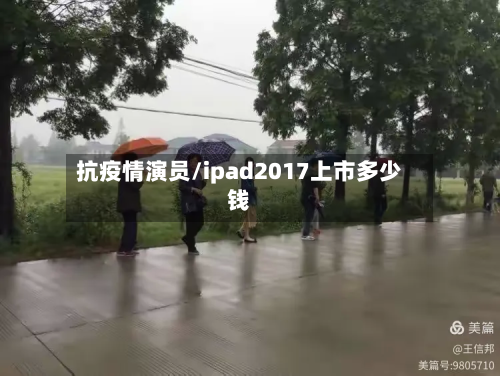 抗疫情演员/ipad2017上市多少钱-第1张图片