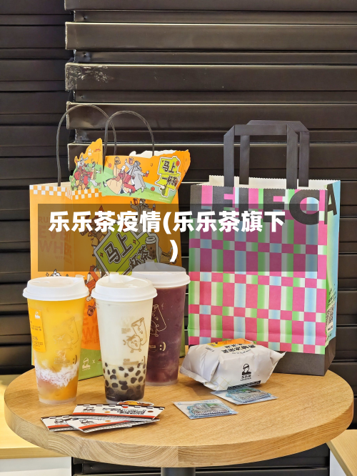 乐乐茶疫情(乐乐茶旗下)