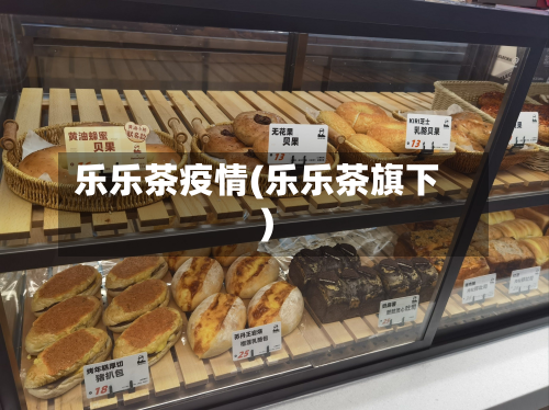 乐乐茶疫情(乐乐茶旗下)-第2张图片