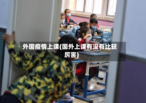 外国疫情上课(国外上课有没有比较厉害)-第1张图片