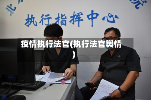 疫情执行法官(执行法官舆情)