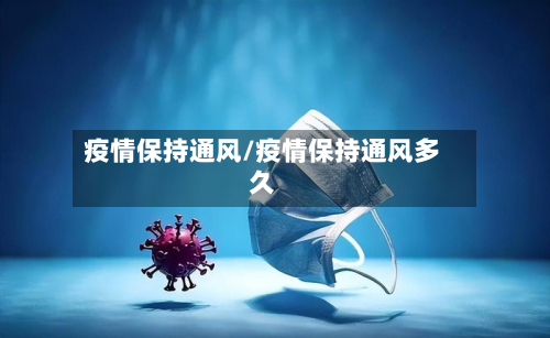 疫情保持通风/疫情保持通风多久
