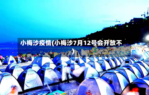 小梅沙疫情(小梅沙7月12号会开放不)