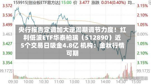 央行报告定调加大逆周期调节力度!红利低波ETF华泰柏瑞(512890)近5个交易日吸金4.8亿 机构:金秋行情可期-第2张图片