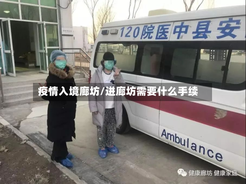 疫情入境廊坊/进廊坊需要什么手续