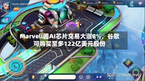 Marvell因AI芯片交易大涨8%，谷歌可购买至多122亿美元股份