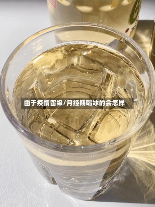 由于疫情留级/月经期喝冰的会怎样