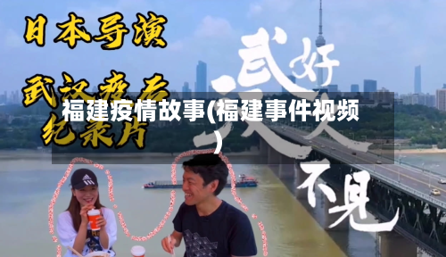 福建疫情故事(福建事件视频)-第2张图片