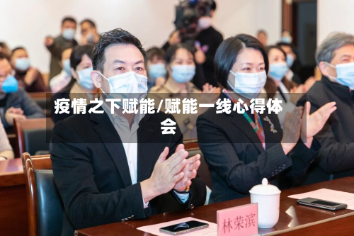 疫情之下赋能/赋能一线心得体会
