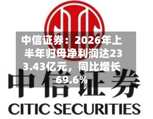 中信证券：2026年上半年归母净利润达233.43亿元，同比增长69.6%