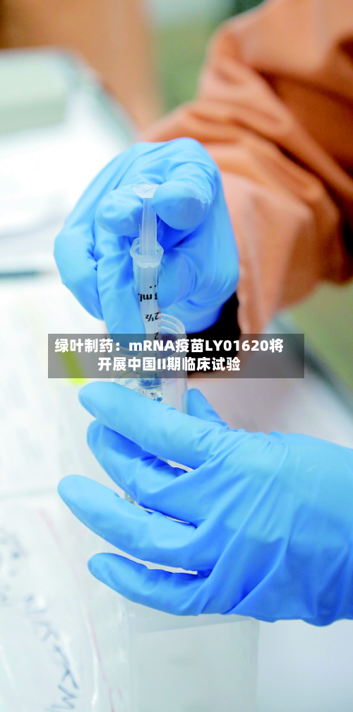 绿叶制药：mRNA疫苗LY01620将开展中国II期临床试验