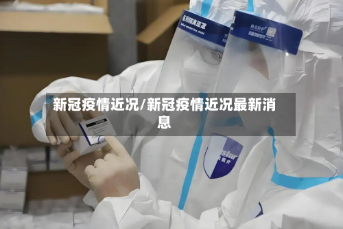 新冠疫情近况/新冠疫情近况最新消息-第3张图片