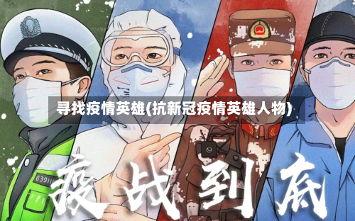 寻找疫情英雄(抗新冠疫情英雄人物)-第1张图片