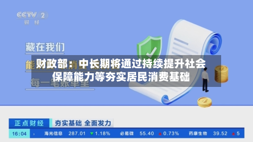 财政部：中长期将通过持续提升社会保障能力等夯实居民消费基础
