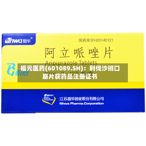 福元医药(601089.SH)：利伐沙班口崩片获药品注册证书-第2张图片