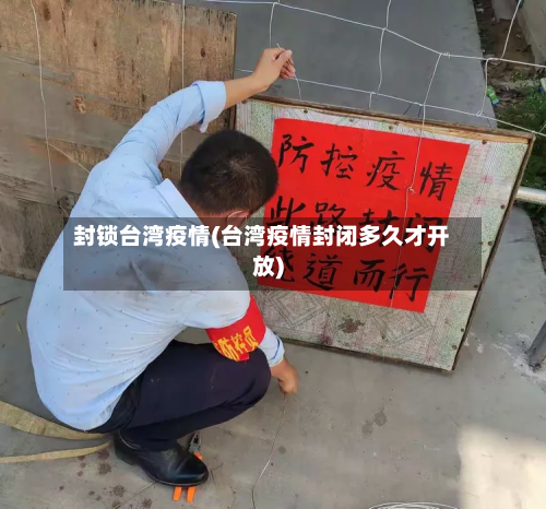 封锁台湾疫情(台湾疫情封闭多久才开放)