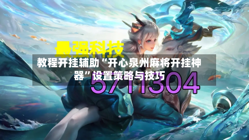 教程开挂辅助“开心泉州麻将开挂神器”设置策略与技巧