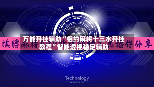 万能开挂辅助“相约麻将十三水开挂教程”智能透视稳定辅助