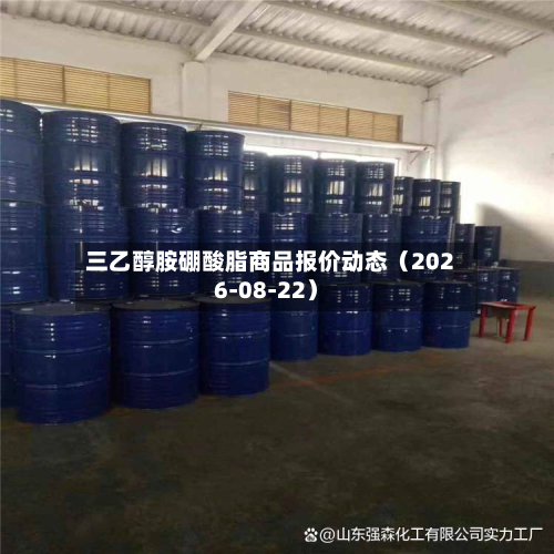 三乙醇胺硼酸脂商品报价动态（2026-08-22）-第1张图片