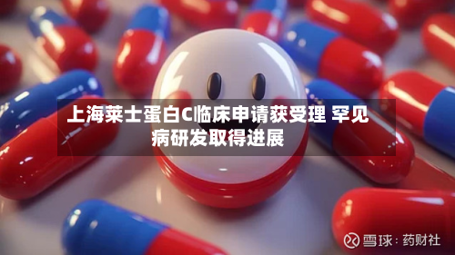 上海莱士蛋白C临床申请获受理 罕见病研发取得进展
