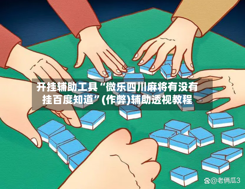 开挂辅助工具“微乐四川麻将有没有挂百度知道”(作弊)辅助透视教程