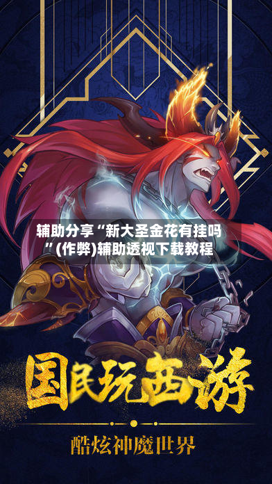 辅助分享“新大圣金花有挂吗”(作弊)辅助透视下载教程-第2张图片