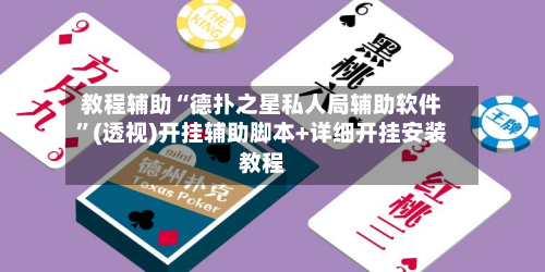 教程辅助“德扑之星私人局辅助软件”(透视)开挂辅助脚本+详细开挂安装教程