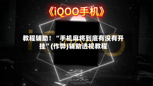 教程辅助！“手机麻将到底有没有开挂”(作弊)辅助透视教程