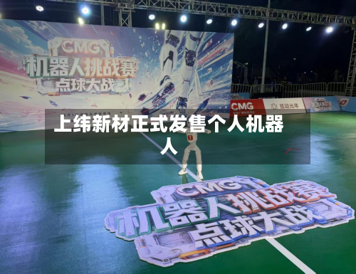 上纬新材正式发售个人机器人-第3张图片