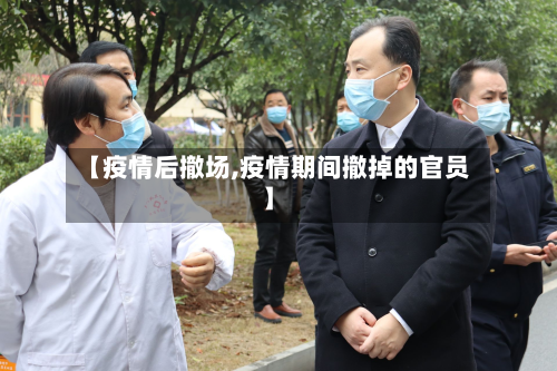 【疫情后撤场,疫情期间撤掉的官员】