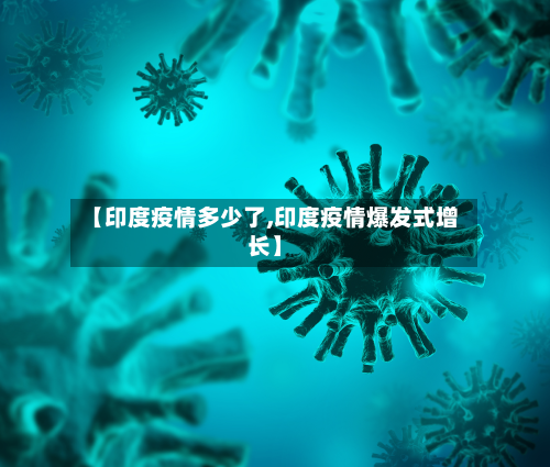 【印度疫情多少了,印度疫情爆发式增长】-第1张图片