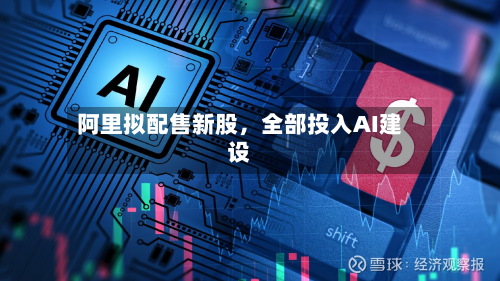 阿里拟配售新股,全部投入AI建设-第3张图片
