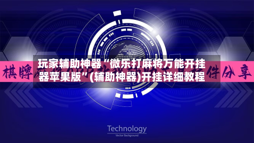 玩家辅助神器“微乐打麻将万能开挂器苹果版”(辅助神器)开挂详细教程