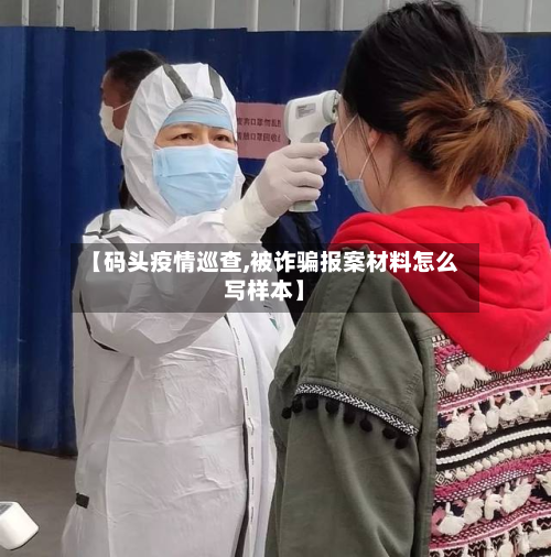 【码头疫情巡查,被诈骗报案材料怎么写样本】-第1张图片