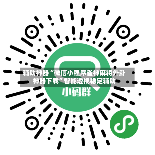 辅助神器“微信小程序雀神麻将外卦神器下载”智能透视稳定辅助