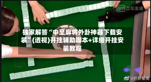 独家解答“中至麻将外卦神器下载安装”(透视)开挂辅助脚本+详细开挂安装教程-第1张图片