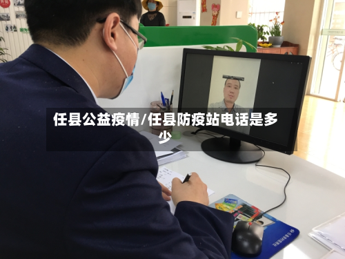 任县公益疫情/任县防疫站电话是多少