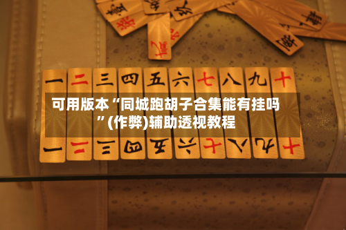 可用版本“同城跑胡子合集能有挂吗”(作弊)辅助透视教程