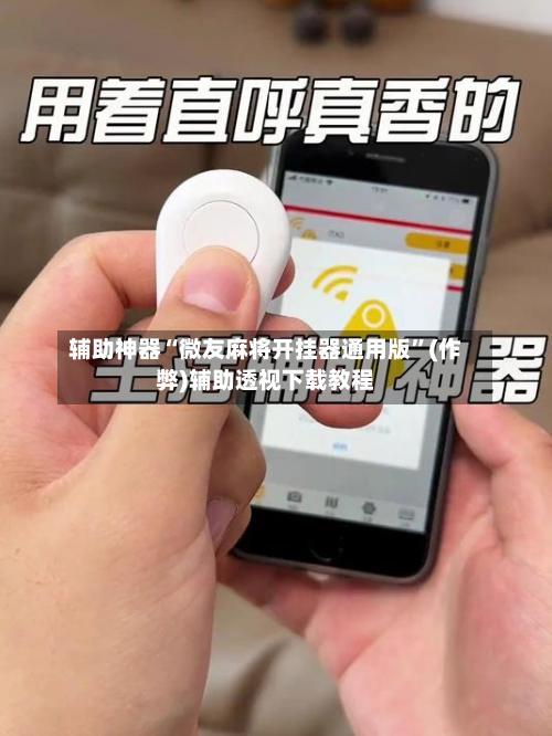 辅助神器“微友麻将开挂器通用版”(作弊)辅助透视下载教程