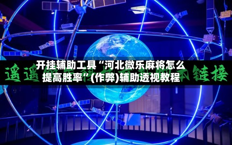 开挂辅助工具“河北微乐麻将怎么提高胜率”(作弊)辅助透视教程-第2张图片