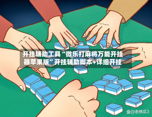 开挂辅助工具“微乐打麻将万能开挂器苹果版”开挂辅助脚本+详细开挂