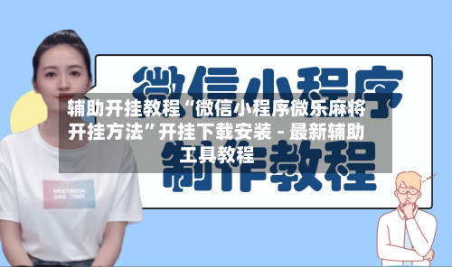 辅助开挂教程“微信小程序微乐麻将开挂方法”开挂下载安装 - 最新辅助工具教程