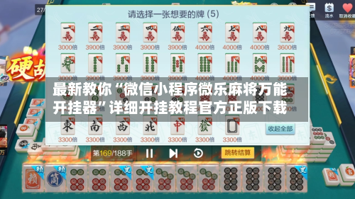 最新教你“微信小程序微乐麻将万能开挂器”详细开挂教程官方正版下载