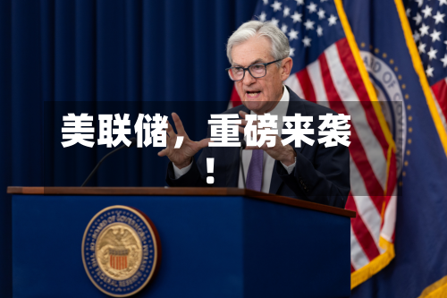 美联储,重磅来袭!-第2张图片