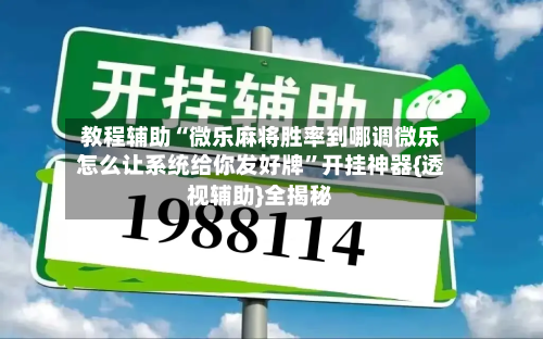 教程辅助“微乐麻将胜率到哪调微乐怎么让系统给你发好牌”开挂神器{透视辅助}全揭秘
