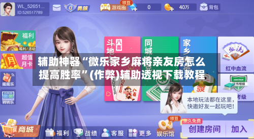 辅助神器“微乐家乡麻将亲友房怎么提高胜率”(作弊)辅助透视下载教程-第1张图片