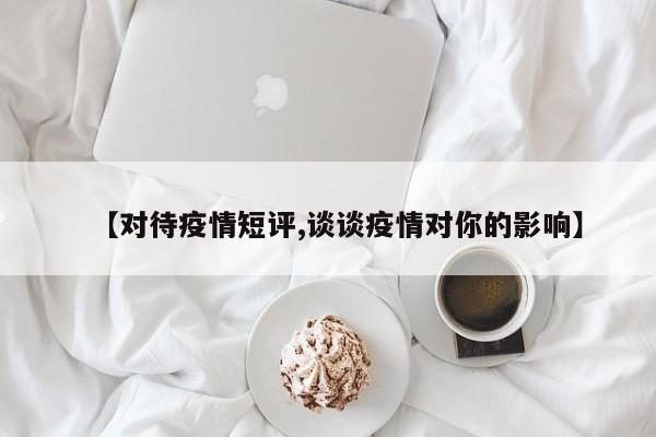 【对待疫情短评,谈谈疫情对你的影响】